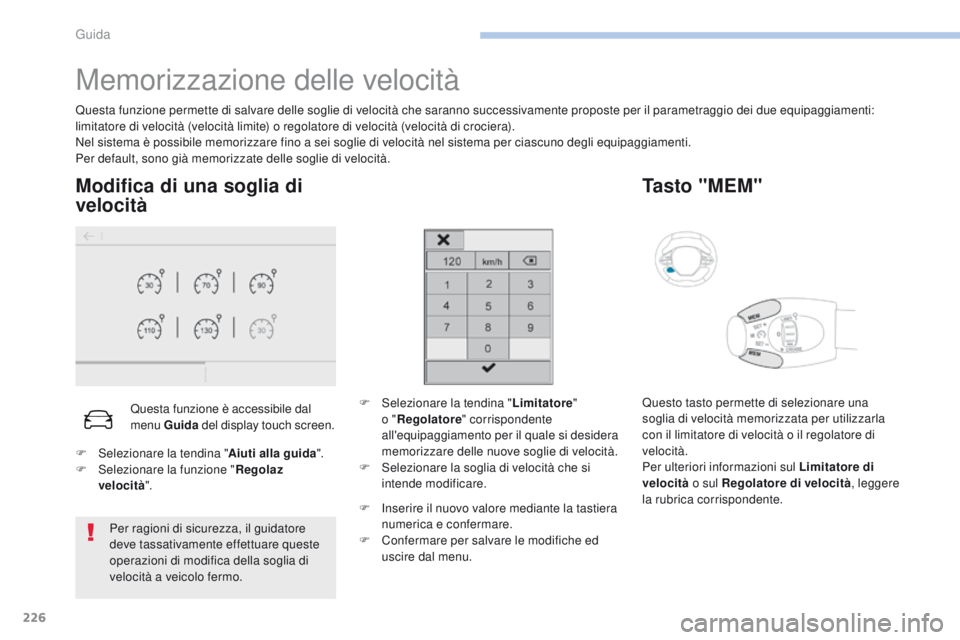 PEUGEOT 3008 2017  Manuale duso (in Italian) 226
3008-2_it_Chap06_conduite_ed01-2016
Memorizzazione delle velocità
Questa funzione permette di salvare delle soglie di velocità che saranno successivamente proposte per il parametraggio dei due e