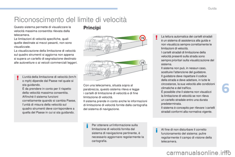 PEUGEOT 3008 2017  Manuale duso (in Italian) 227
3008-2_it_Chap06_conduite_ed01-2016
Riconoscimento del limite di velocità
Questo sistema permette di visualizzare la 
velocità massima consentita rilevata dalla 
telecamera.
Le limitazioni di ve