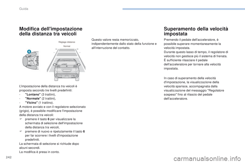 PEUGEOT 3008 2017  Manuale duso (in Italian) 242
3008-2_it_Chap06_conduite_ed01-2016
Modifica dell'impostazione 
della distanza tra veicoli
L'impostazione della distanza tra veicoli è 
proposta secondo tre livelli predefiniti:
- 
"
