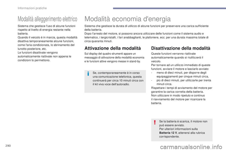 PEUGEOT 3008 2017  Manuale duso (in Italian) 290
3008-2_it_Chap07_infos-pratiques_ed01-2016
Modalità alleggerimento elettricoModalità economia d'energia
Attivazione della modalità
Sul display del quadro strumenti appare un 
messaggio di a