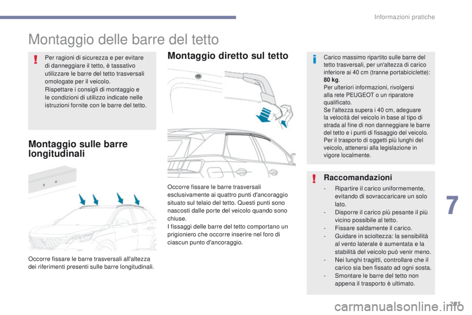 PEUGEOT 3008 2017  Manuale duso (in Italian) 293
3008-2_it_Chap07_infos-pratiques_ed01-2016
Montaggio delle barre del tetto
Montaggio diretto sul tettoCarico massimo ripartito sulle barre del 
tetto trasversali, per un'altezza di carico 
inf