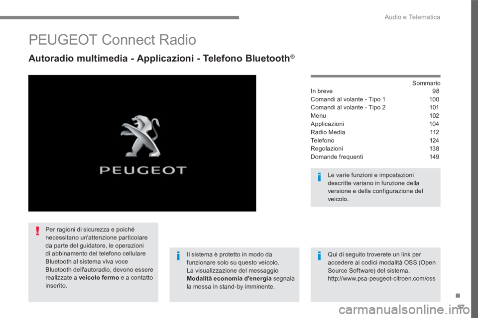 PEUGEOT 3008 2017  Manuale duso (in Italian) 97
.
  Audio e Telematica 
 
 
 
 
 
 
 
PEUGEOT Connect Radio 
 
 
Autoradio multimedia - Applicazioni - Telefono Bluetooth ® 
 
 
 
Sommario  
In breve  98
Comandi al volante - Tipo 1  100
Comandi 