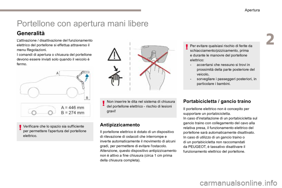 PEUGEOT 3008 2017  Manuale duso (in Italian) 1
Portellone con apertura mani libere
Generalità
L'attivazione / disattivazione del funzionamento 
elettrico del portellone si effettua attraverso il 
menu Regolazioni.
I comandi di apertura o ch