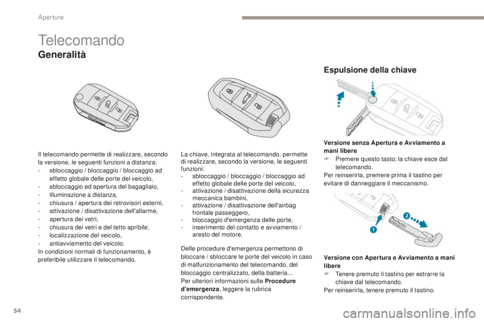 PEUGEOT 3008 2017  Manuale duso (in Italian) 54
3008-2_it_Chap02_ouvertures_ed01-2016
telecomando
Il telecomando permette di realizzare, secondo 
la versione, le seguenti funzioni a distanza:
- 
s
 bloccaggio / bloccaggio / bloccaggio ad 
effett