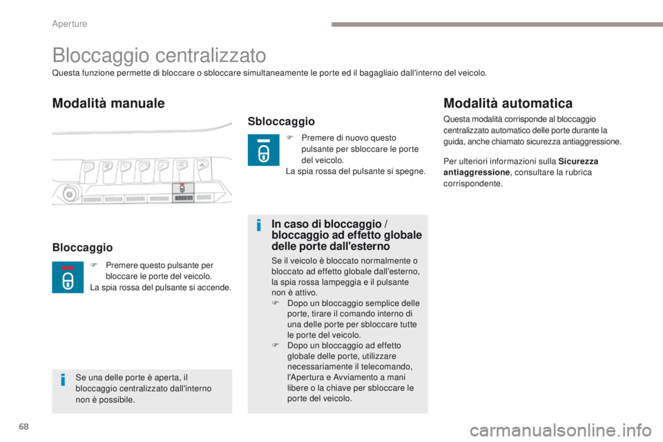 PEUGEOT 3008 2017  Manuale duso (in Italian) 68
3008-2_it_Chap02_ouvertures_ed01-2016
Bloccaggio centralizzato
Modalità manuale
Sbloccaggio
Questa funzione permette di bloccare o sbloccare simultaneamente le porte ed il bagagliaio dall'inte