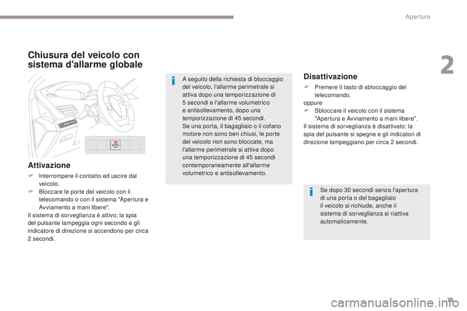 PEUGEOT 3008 2017  Manuale duso (in Italian) 71
3008-2_it_Chap02_ouvertures_ed01-2016
Chiusura del veicolo con 
sistema d'allarme globale
Attivazione
F Interrompere il contatto ed uscire dal veicolo.
F
 
B
 loccare le porte del veicolo con i