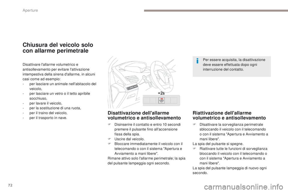 PEUGEOT 3008 2017  Manuale duso (in Italian) 72
3008-2_it_Chap02_ouvertures_ed01-2016
Chiusura del veicolo solo 
con allarme perimetrale
Disattivazione dell'allarme 
volumetrico e antisollevamento
F Disinserire il contatto e entro 10 secondi