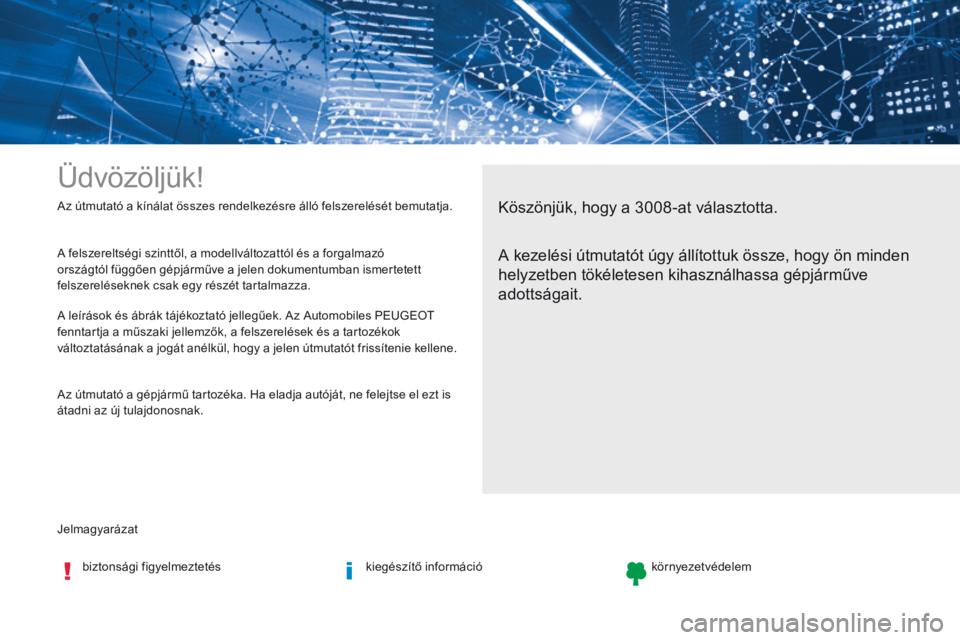 PEUGEOT 3008 2017  Kezelési útmutató (in Hungarian) Jelmagyarázat Az útmutató a kínálat összes rendelkezésre álló felszerelését bemutatja.
Üdvözöljük!
Köszönjük, hogy a 3008-at választotta.
A kezelési útmutatót úgy állítottuk 