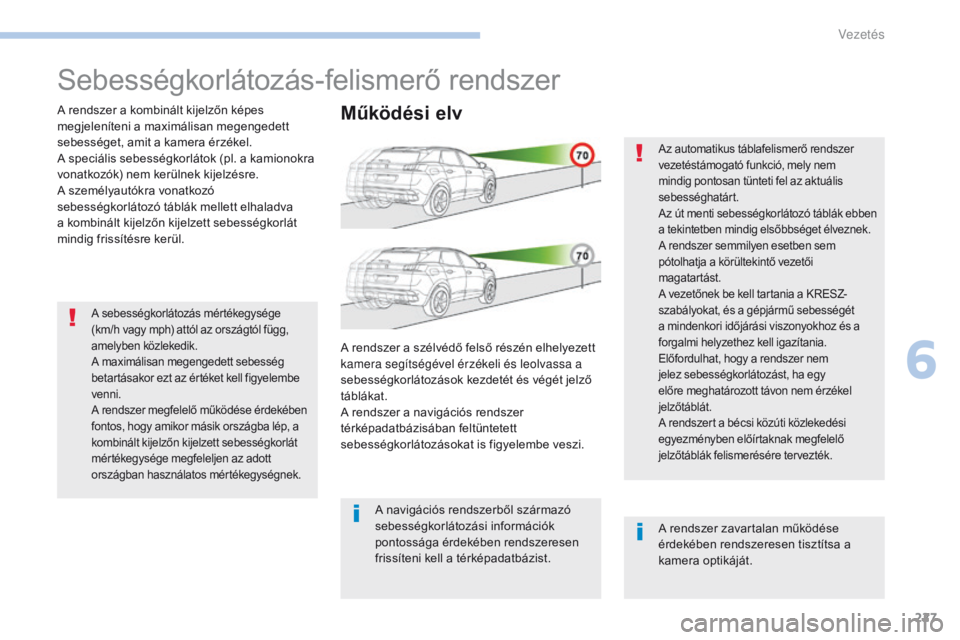 PEUGEOT 3008 2017  Kezelési útmutató (in Hungarian) 227
3008-2_hu_Chap06_conduite_ed01-2016
Sebességkorlátozás-felismerő rendszer
A rendszer a kombinált kijelzőn képes 
megjeleníteni a maximálisan megengedett 
sebességet, amit a kamera érzé