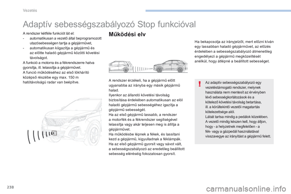 PEUGEOT 3008 2017 Kezelési útmutató (in Hungarian) 238
3008-2_hu_Chap06_conduite_ed01-2016
Adaptív sebességszabályozó Stop funkcióval
Az adaptív sebességszabályozó egy
vezetéstámogató rendszer, melynek
használata nem mentesít az érvé PEUGEOT 3008 2017 Kezelési útmutató (in Hungarian) 238
3008-2_hu_Chap06_conduite_ed01-2016
Adaptív sebességszabályozó Stop funkcióval
Az adaptív sebességszabályozó egy
vezetéstámogató rendszer, melynek
használata nem mentesít az érvé