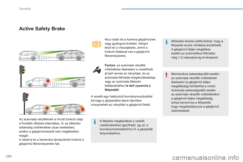 PEUGEOT 3008 2017 Kezelési útmutató (in Hungarian) 250
3008-2_hu_Chap06_conduite_ed01-2016
Active Safety Brake
Az automata vészféknek is hívott funkció célja
a frontális ütközés elkerülése, ill. az ütközési
sebesség csökkentése olya PEUGEOT 3008 2017 Kezelési útmutató (in Hungarian) 250
3008-2_hu_Chap06_conduite_ed01-2016
Active Safety Brake
Az automata vészféknek is hívott funkció célja
a frontális ütközés elkerülése, ill. az ütközési
sebesség csökkentése olya