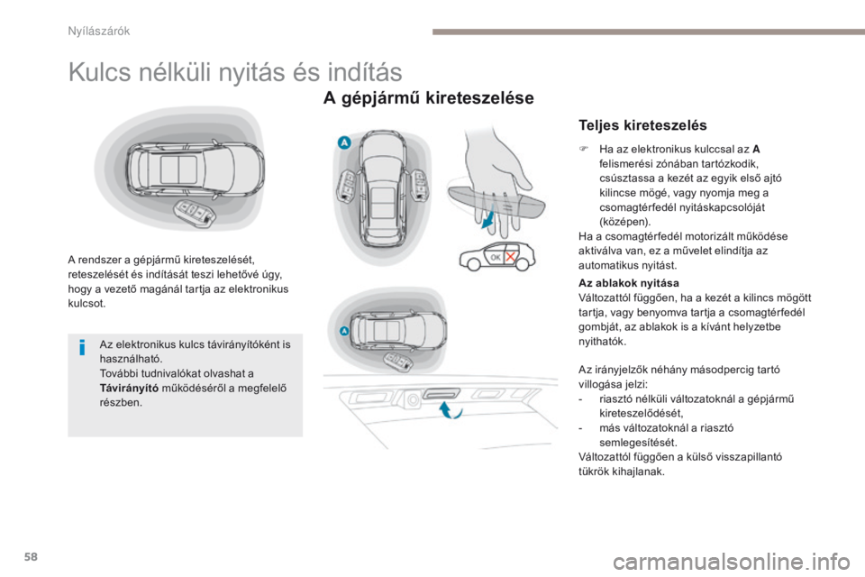 PEUGEOT 3008 2017  Kezelési útmutató (in Hungarian) 58
3008-2_hu_Chap02_ouvertures_ed01-2016
Kulcs nélküli nyitás és indítás
A rendszer a gépjármű kireteszelését, 
reteszelését és indítását teszi lehetővé úgy, 
hogy a vezető magán