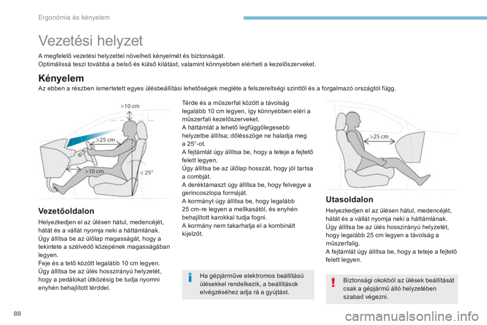 PEUGEOT 3008 2017  Kezelési útmutató (in Hungarian) 88
3008-2_hu_Chap03_ergonomie-et-confort_ed01-2016
Vezetési helyzet
A megfelelő vezetési helyzettel növelheti kényelmét és biztonságát.
Optimálissá teszi továbbá a belső és külső kil