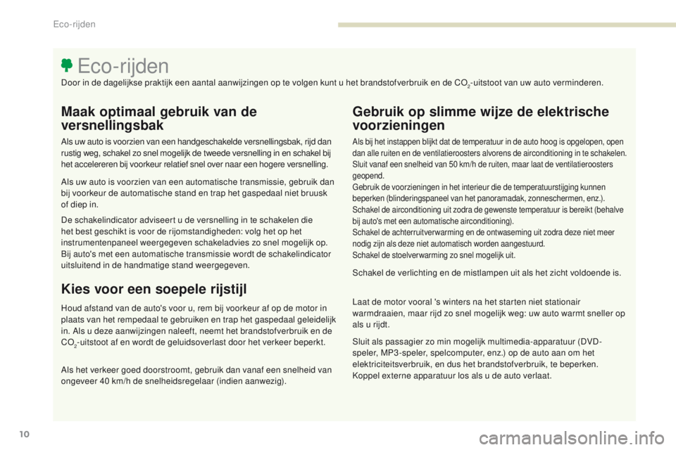 PEUGEOT 3008 2017 Instructieboekje (in Dutch) 3008-2_nl_Chap00c_eco-conduite_ed01-2016
10
Maak optimaal gebruik van de
versnellingsbak
Als uw auto is voorzien van een handgeschakelde versnellingsbak, rijd dan
rustig weg, schakel zo snel mogelij PEUGEOT 3008 2017 Instructieboekje (in Dutch) 3008-2_nl_Chap00c_eco-conduite_ed01-2016
10
Maak optimaal gebruik van de
versnellingsbak
Als uw auto is voorzien van een handgeschakelde versnellingsbak, rijd dan
rustig weg, schakel zo snel mogelij