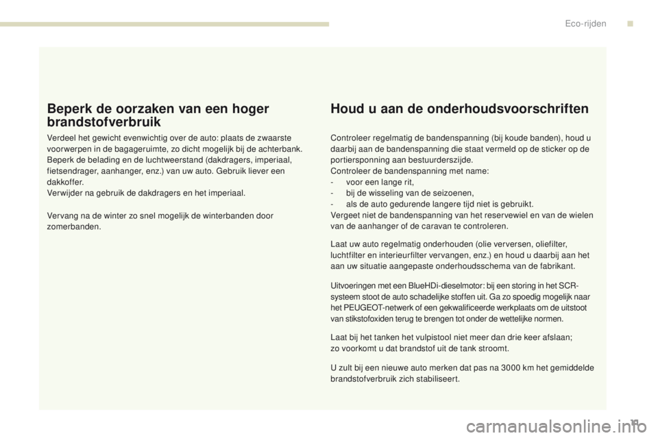 PEUGEOT 3008 2017 Instructieboekje (in Dutch) 3008-2_nl_Chap00c_eco-conduite_ed01-2016
11
Beperk de oorzaken van een hoger
brandstofverbruik
Verdeel het gewicht evenwichtig over de auto: plaats de zwaarste
voor werpen in de bagageruimte, zo dic PEUGEOT 3008 2017 Instructieboekje (in Dutch) 3008-2_nl_Chap00c_eco-conduite_ed01-2016
11
Beperk de oorzaken van een hoger
brandstofverbruik
Verdeel het gewicht evenwichtig over de auto: plaats de zwaarste
voor werpen in de bagageruimte, zo dic