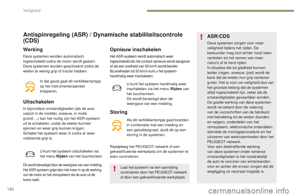 PEUGEOT 3008 2017 Instructieboekje (in Dutch) 162
3008-2_nl_Chap05_securite_ed01-2016
Antispinregeling (ASR) / Dynamische stabiliteitscontrole
(CDS)
Werking
Deze systemen worden automatisch
ingeschakeld zodra de motor wordt gestart.
Deze system PEUGEOT 3008 2017 Instructieboekje (in Dutch) 162
3008-2_nl_Chap05_securite_ed01-2016
Antispinregeling (ASR) / Dynamische stabiliteitscontrole
(CDS)
Werking
Deze systemen worden automatisch
ingeschakeld zodra de motor wordt gestart.
Deze system