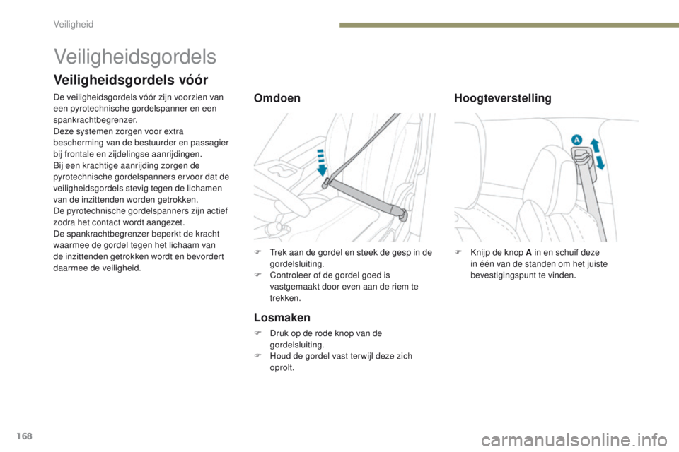 PEUGEOT 3008 2017 Instructieboekje (in Dutch) 168
3008-2_nl_Chap05_securite_ed01-2016
F Knijp de knop A in en schuif deze in één van de standen om het juiste
bevestigingspunt te vinden.
Hoogteverstelling
Veiligheidsgordels
Veiligheidsgordels v PEUGEOT 3008 2017 Instructieboekje (in Dutch) 168
3008-2_nl_Chap05_securite_ed01-2016
F Knijp de knop A in en schuif deze in één van de standen om het juiste
bevestigingspunt te vinden.
Hoogteverstelling
Veiligheidsgordels
Veiligheidsgordels v