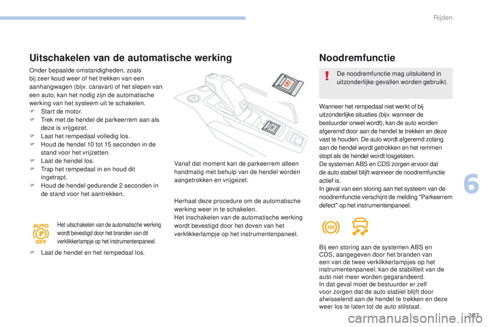 PEUGEOT 3008 2017 Instructieboekje (in Dutch) 207
3008-2_nl_Chap06_conduite_ed01-2016
Uitschakelen van de automatische werking
onder bepaalde omstandigheden, zoals
bij zeer koud weer of het trekken van een
aanhangwagen (bijv. caravan) of het sl PEUGEOT 3008 2017 Instructieboekje (in Dutch) 207
3008-2_nl_Chap06_conduite_ed01-2016
Uitschakelen van de automatische werking
onder bepaalde omstandigheden, zoals
bij zeer koud weer of het trekken van een
aanhangwagen (bijv. caravan) of het sl