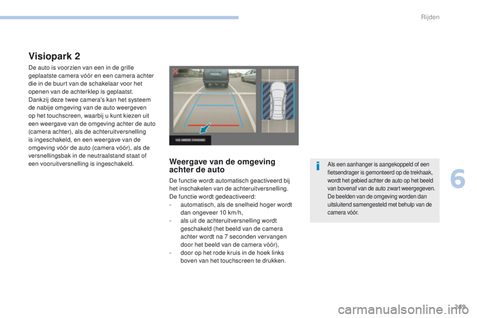 PEUGEOT 3008 2017 Instructieboekje (in Dutch) 269
3008-2_nl_Chap06_conduite_ed01-2016
Visiopark 2
De auto is voorzien van een in de grille
geplaatste camera vóór en een camera achter
die in de buurt van de schakelaar voor het
openen van de a PEUGEOT 3008 2017 Instructieboekje (in Dutch) 269
3008-2_nl_Chap06_conduite_ed01-2016
Visiopark 2
De auto is voorzien van een in de grille
geplaatste camera vóór en een camera achter
die in de buurt van de schakelaar voor het
openen van de a