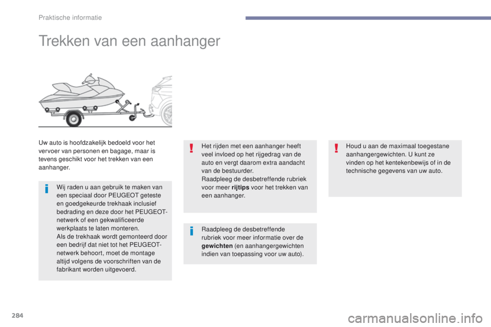 PEUGEOT 3008 2017 Instructieboekje (in Dutch) 284
3008-2_nl_Chap07_infos-pratiques_ed01-2016
trekken van een aanhanger
uw auto is hoofdzakelijk bedoeld voor het
vervoer van personen en bagage, maar is
tevens geschikt voor het trekken van een
a PEUGEOT 3008 2017 Instructieboekje (in Dutch) 284
3008-2_nl_Chap07_infos-pratiques_ed01-2016
trekken van een aanhanger
uw auto is hoofdzakelijk bedoeld voor het
vervoer van personen en bagage, maar is
tevens geschikt voor het trekken van een
a