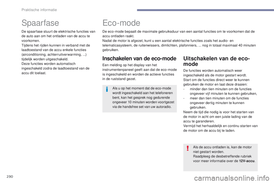 PEUGEOT 3008 2017 Instructieboekje (in Dutch) 290
3008-2_nl_Chap07_infos-pratiques_ed01-2016
Spaarfaseeco-mode
Inschakelen van de eco-mode
een melding op het display van het
instrumentenpaneel geeft aan dat de eco-mode
is ingeschakeld en worden PEUGEOT 3008 2017 Instructieboekje (in Dutch) 290
3008-2_nl_Chap07_infos-pratiques_ed01-2016
Spaarfaseeco-mode
Inschakelen van de eco-mode
een melding op het display van het
instrumentenpaneel geeft aan dat de eco-mode
is ingeschakeld en worden