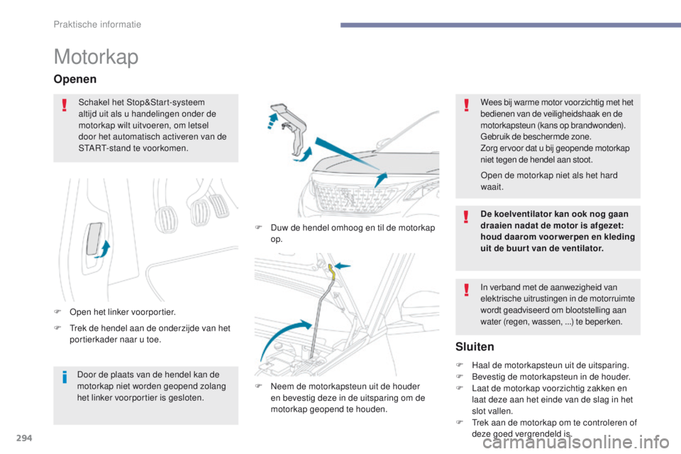 PEUGEOT 3008 2017 Instructieboekje (in Dutch) 294
3008-2_nl_Chap07_infos-pratiques_ed01-2016
Motorkap
F trek de hendel aan de onderzijde van het portierkader naar u toe.
Openen
F open het linker voorportier. F
D
uw de hendel omhoog en til de PEUGEOT 3008 2017 Instructieboekje (in Dutch) 294
3008-2_nl_Chap07_infos-pratiques_ed01-2016
Motorkap
F trek de hendel aan de onderzijde van het portierkader naar u toe.
Openen
F open het linker voorportier. F
D
uw de hendel omhoog en til de