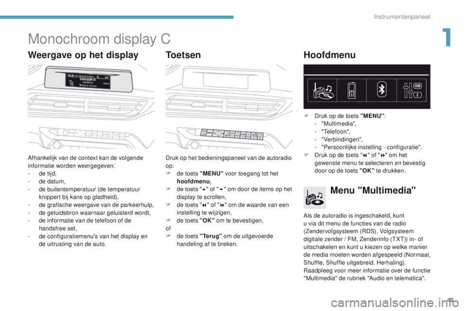 PEUGEOT 3008 2017 Instructieboekje (in Dutch) 45
3008-2_nl_Chap01_instruments-de-bord_ed01-2016
Monochroom display C
Weergave op het displayToetsenHoofdmenu
Afhankelijk van de context kan de volgende
informatie worden weergegeven:
-
d
e tijd, PEUGEOT 3008 2017 Instructieboekje (in Dutch) 45
3008-2_nl_Chap01_instruments-de-bord_ed01-2016
Monochroom display C
Weergave op het displayToetsenHoofdmenu
Afhankelijk van de context kan de volgende
informatie worden weergegeven:
-
d
e tijd,