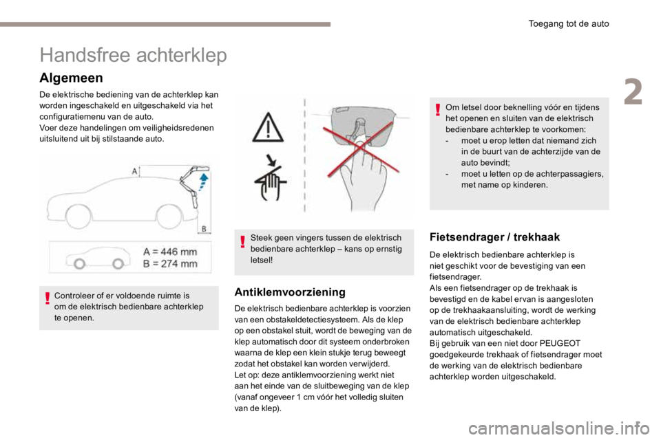 PEUGEOT 3008 2017 Instructieboekje (in Dutch) 1
Handsfree achterklep
Algemeen
De elektrische bediening van de achterklep kan
worden ingeschakeld en uitgeschakeld via het
configuratiemenu van de auto.
Voer deze handelingen om veiligheidsredenen PEUGEOT 3008 2017 Instructieboekje (in Dutch) 1
Handsfree achterklep
Algemeen
De elektrische bediening van de achterklep kan
worden ingeschakeld en uitgeschakeld via het
configuratiemenu van de auto.
Voer deze handelingen om veiligheidsredenen