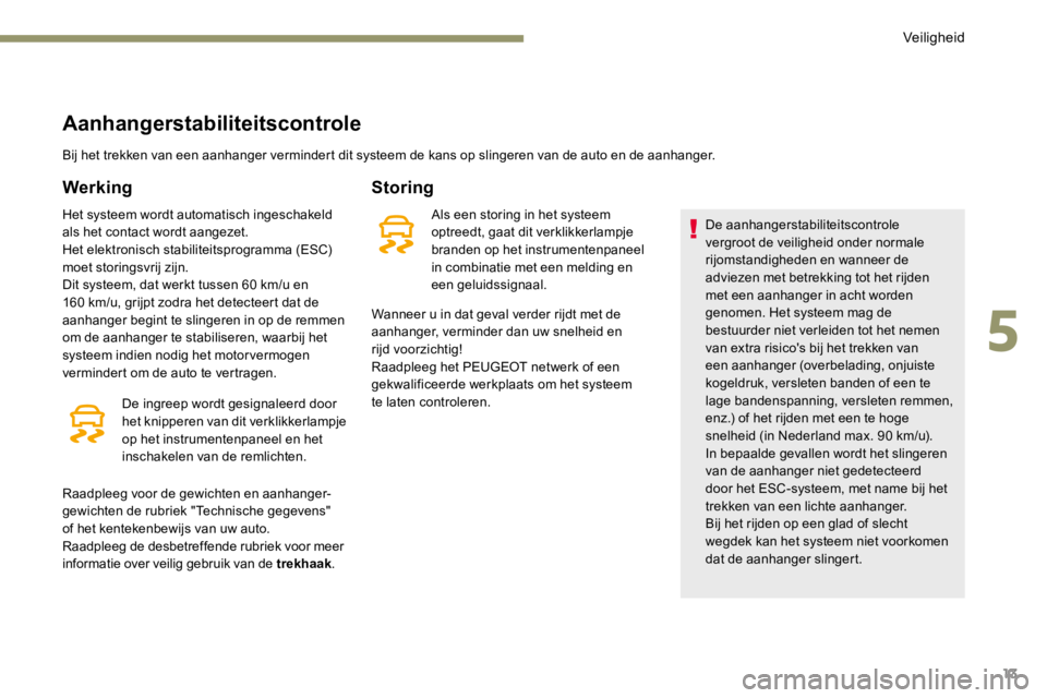 PEUGEOT 3008 2017 Instructieboekje (in Dutch) 13
Aanhangerstabiliteitscontrole
Bij het trekken van een aanhanger vermindert dit systeem de kans op slingeren van de auto en de aanhanger.
Werking
Het systeem wordt automatisch ingeschakeld
als het PEUGEOT 3008 2017 Instructieboekje (in Dutch) 13
Aanhangerstabiliteitscontrole
Bij het trekken van een aanhanger vermindert dit systeem de kans op slingeren van de auto en de aanhanger.
Werking
Het systeem wordt automatisch ingeschakeld
als het