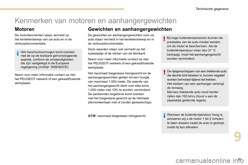 PEUGEOT 3008 2017 Instructieboekje (in Dutch) 19
Kenmerken van motoren en aanhangergewichten
Motoren
De motorkenmerken staan vermeld op
het kentekenbewijs van uw auto en in de
verkoopdocumentatie.
Gewichten en aanhangergewichten
Wanneer de buit PEUGEOT 3008 2017 Instructieboekje (in Dutch) 19
Kenmerken van motoren en aanhangergewichten
Motoren
De motorkenmerken staan vermeld op
het kentekenbewijs van uw auto en in de
verkoopdocumentatie.
Gewichten en aanhangergewichten
Wanneer de buit