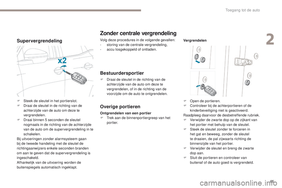 PEUGEOT 3008 2017 Instructieboekje (in Dutch) 65
3008-2_nl_Chap02_ouvertures_ed01-2016
Supervergrendeling
Zonder centrale vergrendeling
Volg deze procedures in de volgende gevallen:
- storing van de centrale vergrendeling,
-
a
ccu losgekoppeld PEUGEOT 3008 2017 Instructieboekje (in Dutch) 65
3008-2_nl_Chap02_ouvertures_ed01-2016
Supervergrendeling
Zonder centrale vergrendeling
Volg deze procedures in de volgende gevallen:
- storing van de centrale vergrendeling,
-
a
ccu losgekoppeld