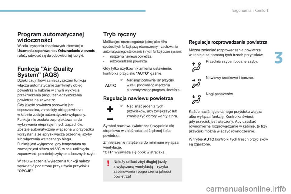 PEUGEOT 3008 2017  Instrukcja obsługi (in Polish) 113
3008-2_pl_Chap03_ergonomie-et-confort_ed01-2016
Program automatycznej 
widoczności
W celu uzyskania dodatkowych informacji o 
Usuwaniu zaparowania / Odszranianiu z przodu  
należy odwołać się