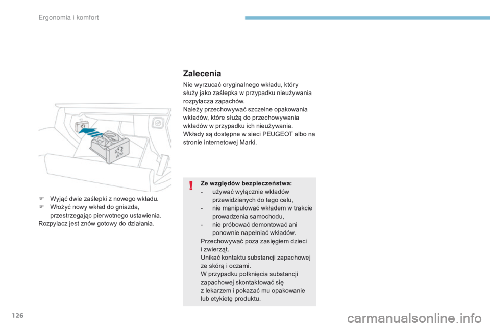 PEUGEOT 3008 2017  Instrukcja obsługi (in Polish) 126
3008-2_pl_Chap03_ergonomie-et-confort_ed01-2016
Zalecenia
Nie wyrzucać oryginalnego wkładu, który 
służy jako zaślepka w przypadku nieużywania 
rozpylacza zapachów.
Należy przechowywać s