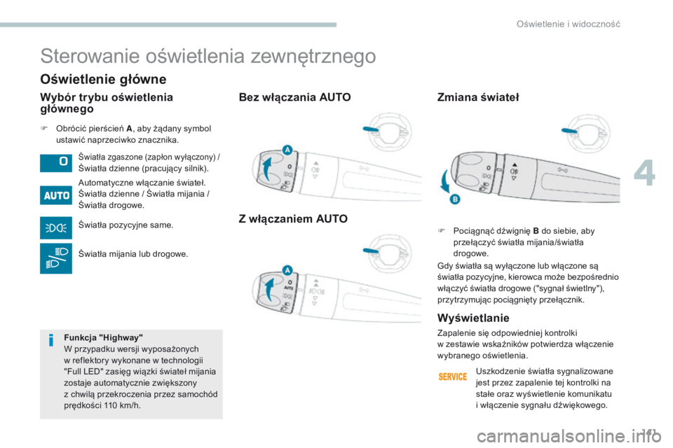 PEUGEOT 3008 2017 Instrukcja obsługi (in Polish) 141
3008-2_pl_Chap04_eclairage-et-visibilite_ed01-2016
Bez włączania AUTO
Z włączaniem AUTO
F Obrócić pierścień A, aby żądany symbol
ustawić naprzeciwko znacznika.
Sterowanie oświetlenia PEUGEOT 3008 2017 Instrukcja obsługi (in Polish) 141
3008-2_pl_Chap04_eclairage-et-visibilite_ed01-2016
Bez włączania AUTO
Z włączaniem AUTO
F Obrócić pierścień A, aby żądany symbol
ustawić naprzeciwko znacznika.
Sterowanie oświetlenia