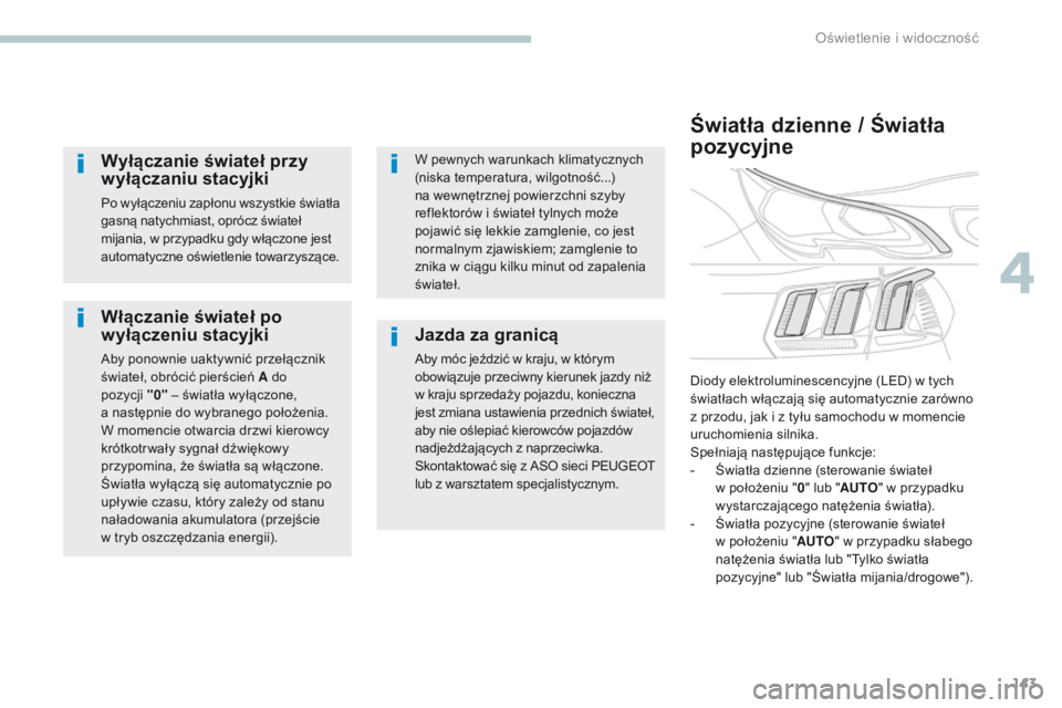 PEUGEOT 3008 2017 Instrukcja obsługi (in Polish) 143
3008-2_pl_Chap04_eclairage-et-visibilite_ed01-2016
Włączanie świateł po
wyłączeniu stacyjki
Aby ponownie uaktywnić przełącznik
świateł, obrócić pierścień A do
pozycji "0" PEUGEOT 3008 2017 Instrukcja obsługi (in Polish) 143
3008-2_pl_Chap04_eclairage-et-visibilite_ed01-2016
Włączanie świateł po
wyłączeniu stacyjki
Aby ponownie uaktywnić przełącznik
świateł, obrócić pierścień A do
pozycji "0"