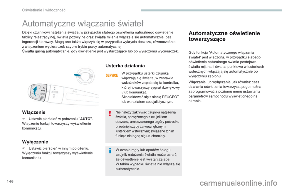 PEUGEOT 3008 2017 Instrukcja obsługi (in Polish) 146
3008-2_pl_Chap04_eclairage-et-visibilite_ed01-2016
Automatyczne oświetlenie
towarzyszące
Gdy funkcja "Automatycznego włączania
świateł" jest włączona, w przypadku słabego
oświ PEUGEOT 3008 2017 Instrukcja obsługi (in Polish) 146
3008-2_pl_Chap04_eclairage-et-visibilite_ed01-2016
Automatyczne oświetlenie
towarzyszące
Gdy funkcja "Automatycznego włączania
świateł" jest włączona, w przypadku słabego
oświ