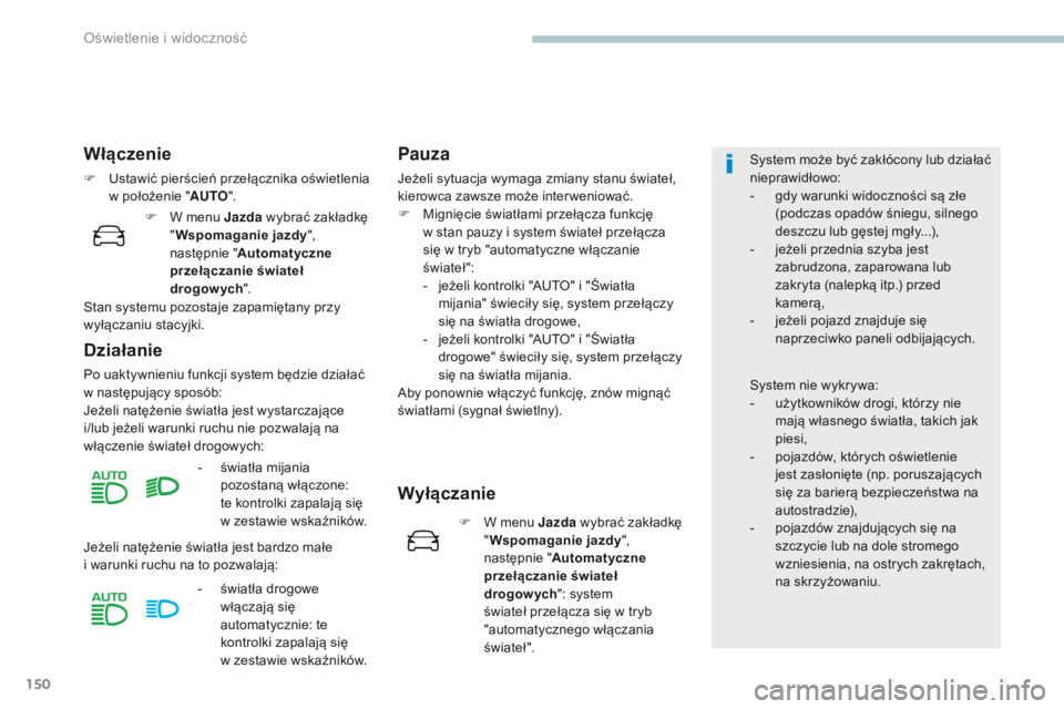 PEUGEOT 3008 2017 Instrukcja obsługi (in Polish) 150
3008-2_pl_Chap04_eclairage-et-visibilite_ed01-2016
Włączenie
F Ustawić pierścień przełącznika oświetlenia w położenie " AUTO".
Działanie
Po uaktywnieniu funkcji system będzie d PEUGEOT 3008 2017 Instrukcja obsługi (in Polish) 150
3008-2_pl_Chap04_eclairage-et-visibilite_ed01-2016
Włączenie
F Ustawić pierścień przełącznika oświetlenia w położenie " AUTO".
Działanie
Po uaktywnieniu funkcji system będzie d