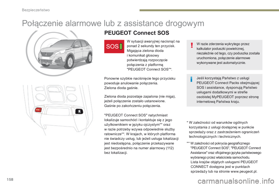 PEUGEOT 3008 2017 Instrukcja obsługi (in Polish) 158
3008-2_pl_Chap05_securite_ed01-2016
Połączenie alarmowe lub z assistance drogowym
W razie zderzenia wykrytego przez
kalkulator poduszki powietrznej,
niezależnie od tego, czy poduszka została PEUGEOT 3008 2017 Instrukcja obsługi (in Polish) 158
3008-2_pl_Chap05_securite_ed01-2016
Połączenie alarmowe lub z assistance drogowym
W razie zderzenia wykrytego przez
kalkulator poduszki powietrznej,
niezależnie od tego, czy poduszka została