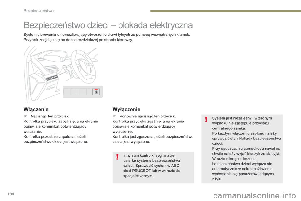PEUGEOT 3008 2017 Instrukcja obsługi (in Polish) 194
3008-2_pl_Chap05_securite_ed01-2016
Bezpieczeństwo dzieci – blokada elektryczna
System sterowania uniemożliwiający otworzenie drzwi tylnych za pomocą wewnętrznych klamek.
Przycisk znajduje PEUGEOT 3008 2017 Instrukcja obsługi (in Polish) 194
3008-2_pl_Chap05_securite_ed01-2016
Bezpieczeństwo dzieci – blokada elektryczna
System sterowania uniemożliwiający otworzenie drzwi tylnych za pomocą wewnętrznych klamek.
Przycisk znajduje