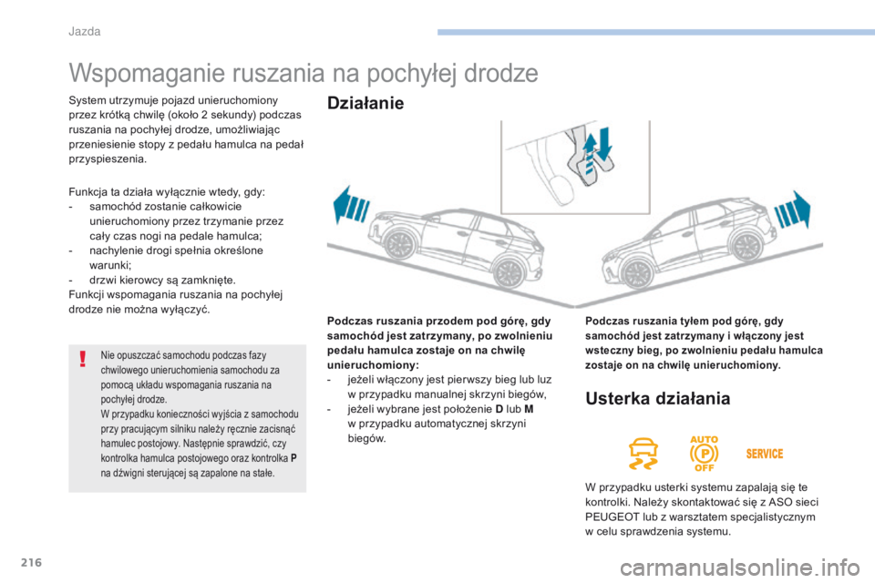 PEUGEOT 3008 2017 Instrukcja obsługi (in Polish) 216
3008-2_pl_Chap06_conduite_ed01-2016
Wspomaganie ruszania na pochyłej drodze
Podczas ruszania przodem pod górę, gdy
samochód jest zatrzymany, po zwolnieniu
pedału hamulca zostaje on na chwil PEUGEOT 3008 2017 Instrukcja obsługi (in Polish) 216
3008-2_pl_Chap06_conduite_ed01-2016
Wspomaganie ruszania na pochyłej drodze
Podczas ruszania przodem pod górę, gdy
samochód jest zatrzymany, po zwolnieniu
pedału hamulca zostaje on na chwil