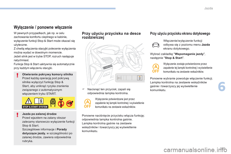 PEUGEOT 3008 2017 Instrukcja obsługi (in Polish) 221
3008-2_pl_Chap06_conduite_ed01-2016
Wyłączenie / ponowne włączenie
W pewnych przypadkach, jak np. w celu
z achowania komfortu cieplnego w kabinie,
wyłączenie funkcji Stop & Start może o PEUGEOT 3008 2017 Instrukcja obsługi (in Polish) 221
3008-2_pl_Chap06_conduite_ed01-2016
Wyłączenie / ponowne włączenie
W pewnych przypadkach, jak np. w celu
z achowania komfortu cieplnego w kabinie,
wyłączenie funkcji Stop & Start może o