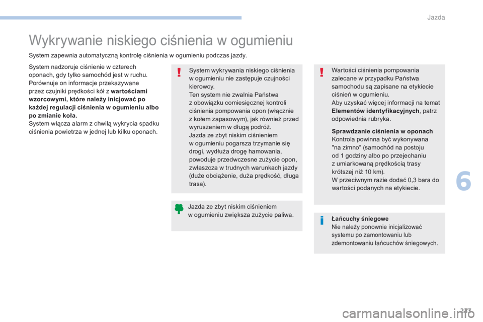 PEUGEOT 3008 2017 Instrukcja obsługi (in Polish) 223
3008-2_pl_Chap06_conduite_ed01-2016
Wykrywanie niskiego ciśnienia w ogumieniu
System zapewnia automatyczną kontrolę ciśnienia w ogumieniu podczas jazdy.S ystem wykrywania niskiego ciśnienia
PEUGEOT 3008 2017 Instrukcja obsługi (in Polish) 223
3008-2_pl_Chap06_conduite_ed01-2016
Wykrywanie niskiego ciśnienia w ogumieniu
System zapewnia automatyczną kontrolę ciśnienia w ogumieniu podczas jazdy.S ystem wykrywania niskiego ciśnienia
