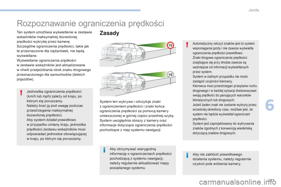 PEUGEOT 3008 2017 Instrukcja obsługi (in Polish) 227
3008-2_pl_Chap06_conduite_ed01-2016
Rozpoznawanie ograniczenia prędkości
Ten system umożliwia wyświetlenie w zestawie
w skaźników maksymalnej dozwolonej
prędkości wykrytej przez kamerę. PEUGEOT 3008 2017 Instrukcja obsługi (in Polish) 227
3008-2_pl_Chap06_conduite_ed01-2016
Rozpoznawanie ograniczenia prędkości
Ten system umożliwia wyświetlenie w zestawie
w skaźników maksymalnej dozwolonej
prędkości wykrytej przez kamerę.