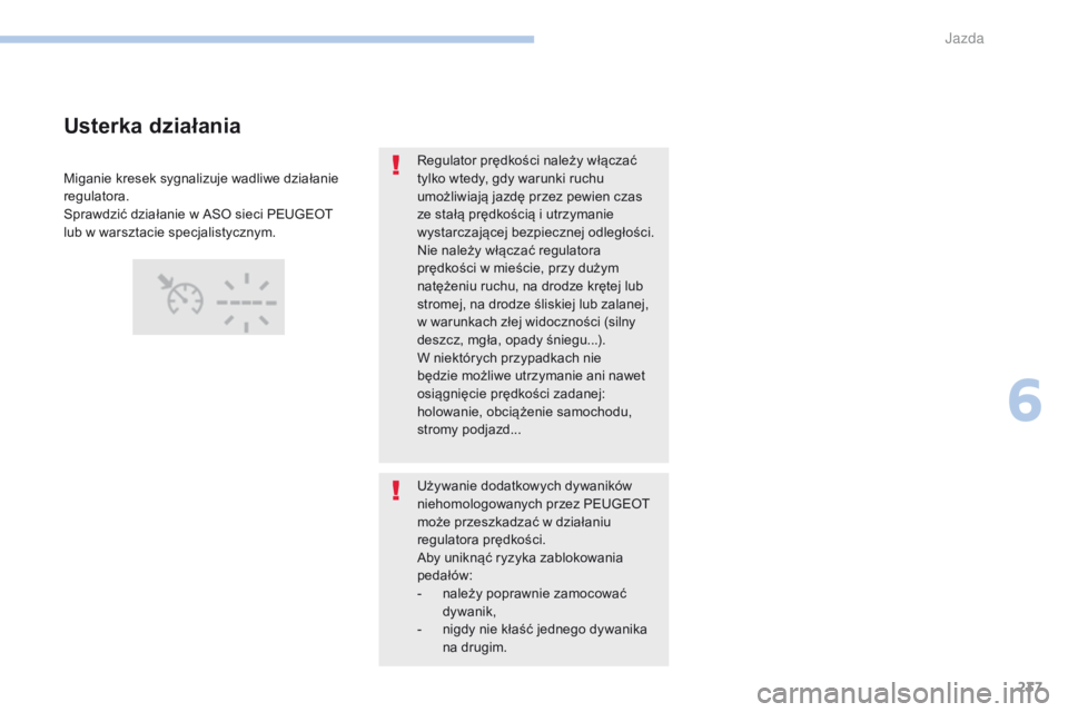 PEUGEOT 3008 2017  Instrukcja obsługi (in Polish) 237
3008-2_pl_Chap06_conduite_ed01-2016
Regulator prędkości należy włączać 
tylko wtedy, gdy warunki ruchu 
umożliwiają jazdę przez pewien czas 
ze stałą prędkością i  utrzymanie 
wystar