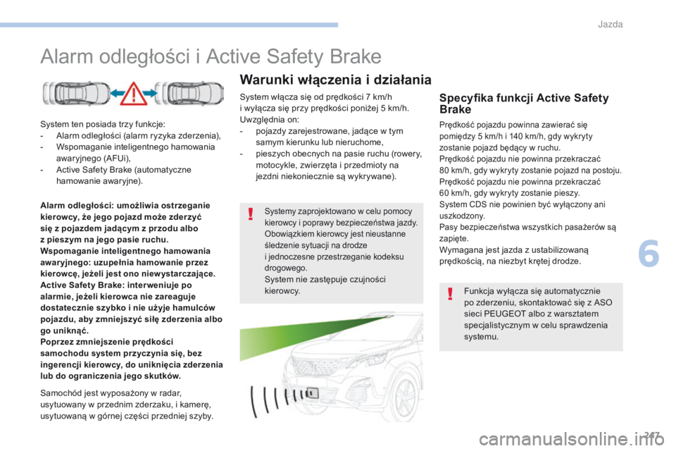 PEUGEOT 3008 2017 Instrukcja obsługi (in Polish) 247
3008-2_pl_Chap06_conduite_ed01-2016
Alarm odległości i Active Safety Brake
System ten posiada trzy funkcje:
- A larm odległości (alarm ryzyka zderzenia),
-
W
spomaganie inteligentnego hamowa PEUGEOT 3008 2017 Instrukcja obsługi (in Polish) 247
3008-2_pl_Chap06_conduite_ed01-2016
Alarm odległości i Active Safety Brake
System ten posiada trzy funkcje:
- A larm odległości (alarm ryzyka zderzenia),
-
W
spomaganie inteligentnego hamowa