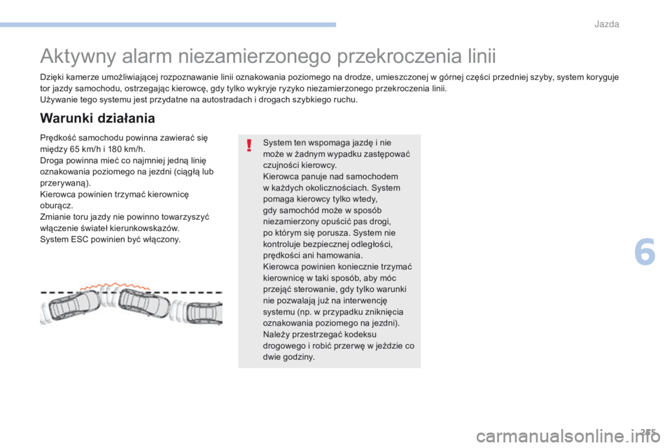 PEUGEOT 3008 2017 Instrukcja obsługi (in Polish) 255
3008-2_pl_Chap06_conduite_ed01-2016
Aktywny alarm niezamierzonego przekroczenia linii
Dzięki kamerze umożliwiającej rozpoznawanie linii oznakowania poziomego na drodze, umieszczonej w górnej c PEUGEOT 3008 2017 Instrukcja obsługi (in Polish) 255
3008-2_pl_Chap06_conduite_ed01-2016
Aktywny alarm niezamierzonego przekroczenia linii
Dzięki kamerze umożliwiającej rozpoznawanie linii oznakowania poziomego na drodze, umieszczonej w górnej c