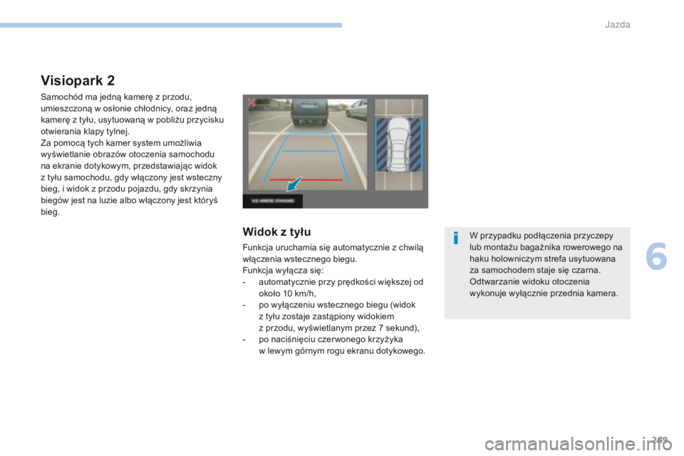 PEUGEOT 3008 2017 Instrukcja obsługi (in Polish) 269
3008-2_pl_Chap06_conduite_ed01-2016
Visiopark 2
Samochód ma jedną kamerę z przodu,
u mieszczoną w osłonie chłodnicy, oraz jedną
kamerę z
tyłu, usytuowaną w pobliżu przycisku
ot PEUGEOT 3008 2017 Instrukcja obsługi (in Polish) 269
3008-2_pl_Chap06_conduite_ed01-2016
Visiopark 2
Samochód ma jedną kamerę z przodu,
u mieszczoną w osłonie chłodnicy, oraz jedną
kamerę z
tyłu, usytuowaną w pobliżu przycisku
ot