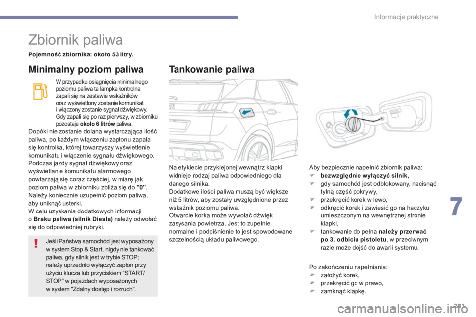 PEUGEOT 3008 2017 Instrukcja obsługi (in Polish) 281
3008-2_pl_Chap07_infos-pratiques_ed01-2016
Zbiornik paliwa
Pojemność zbiornika: około 53 litr y.
W przypadku osiągnięcia minimalnego
poziomu paliwa ta lampka kontrolna
zapali się na zestaw PEUGEOT 3008 2017 Instrukcja obsługi (in Polish) 281
3008-2_pl_Chap07_infos-pratiques_ed01-2016
Zbiornik paliwa
Pojemność zbiornika: około 53 litr y.
W przypadku osiągnięcia minimalnego
poziomu paliwa ta lampka kontrolna
zapali się na zestaw