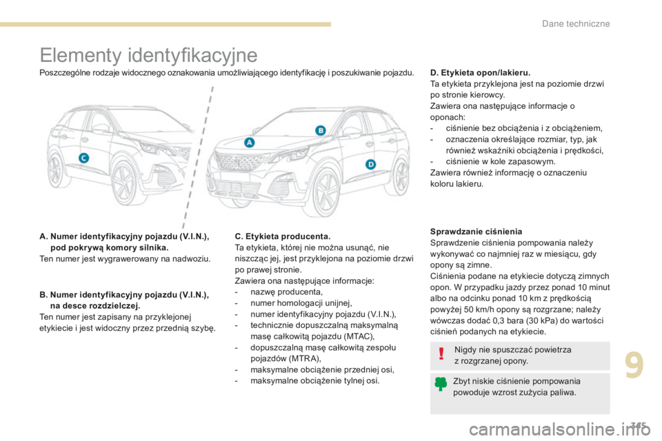 PEUGEOT 3008 2017 Instrukcja obsługi (in Polish) 345
3008-2_pl_Chap09_caracteristiques_ed01-2016
Elementy identyfikacyjne
A. Numer identyfikacyjny pojazdu (V.I.N.), pod pokr ywą komor y silnika.
Ten numer jest wygrawerowany na nadwoziu. D. Etykiet PEUGEOT 3008 2017 Instrukcja obsługi (in Polish) 345
3008-2_pl_Chap09_caracteristiques_ed01-2016
Elementy identyfikacyjne
A. Numer identyfikacyjny pojazdu (V.I.N.), pod pokr ywą komor y silnika.
Ten numer jest wygrawerowany na nadwoziu. D. Etykiet