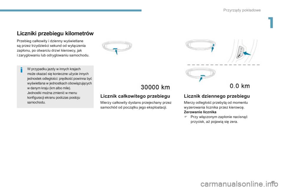 PEUGEOT 3008 2017  Instrukcja obsługi (in Polish) 41
3008-2_pl_Chap01_instruments-de-bord_ed01-2016
Liczniki przebiegu kilometrów
W przypadku jazdy w innych krajach 
może okazać się konieczne użycie innych 
jednostek odległości: prędkość po
